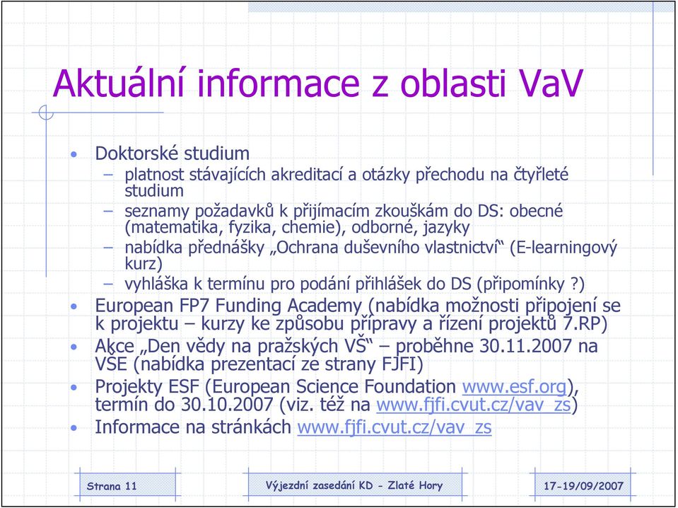 ) European FP7 Funding Academy (nabídka možnosti připojení se k projektu kurzy ke způsobu přípravy a řízení projektů 7.RP) Akce Den vědy na pražských VŠ proběhne 30.11.