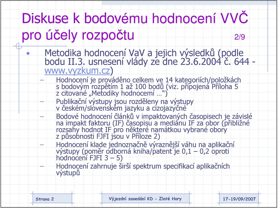 připojená Příloha 5 z citované Metodiky hodnocemí ) Publikační výstupy jsou rozděleny na výstupy v českém/slovenském jazyku a cizojazyčné Bodové hodnocení článků v impaktovaných časopisech je