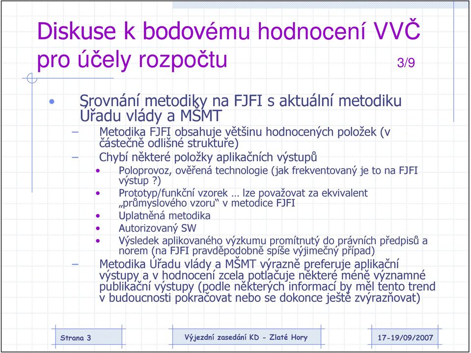 ) Prototyp/funkční vzorek lze považovat za ekvivalent průmyslového vzoru v metodice FJFI Uplatněná metodika Autorizovaný SW Výsledek aplikovaného výzkumu promítnutý do právních předpisů a norem