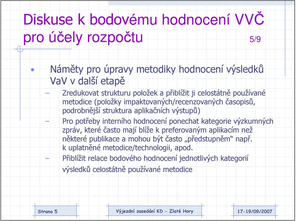 ponechat kategorie výzkumných zpráv, které často mají blíže k preferovaným aplikacím než některé publikace a mohou být často předstupněm např.