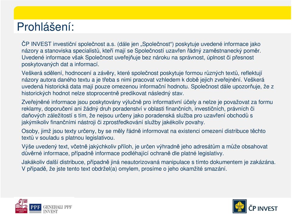 Veškerá sdělení, hodnocení a závěry, které společnost poskytuje formou různých textů, reflektují názory autora daného textu a je třeba s nimi pracovat vzhledem k době jejich zveřejnění.