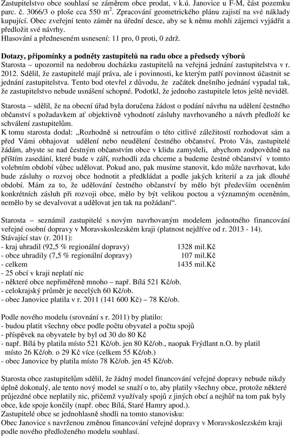 Dotazy, připomínky a podněty zastupitelů na radu obce a předsedy výborů Starosta upozornil na nedobrou docházku zastupitelů na veřejná jednání zastupitelstva v r. 2012.