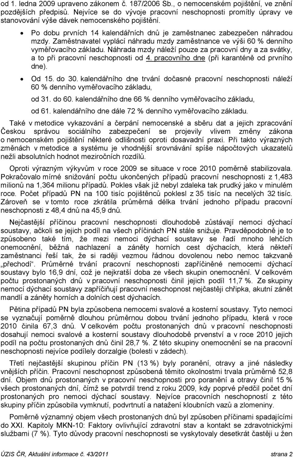 Zaměstnavatel vyplácí náhradu mzdy zaměstnance ve výši 60 % denního vyměřovacího základu. Náhrada mzdy náleží pouze za pracovní dny a za svátky, a to při pracovní neschopnosti od 4.