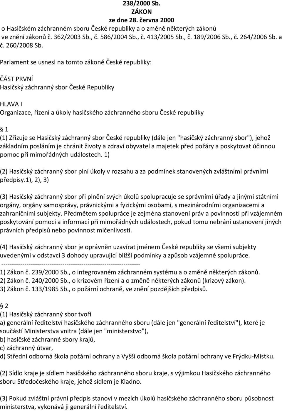 Parlament se usnesl na tomto zákoně České republiky: ČÁST PRVNÍ Hasičský záchranný sbor České Republiky HLAVA I Organizace, řízení a úkoly hasičského záchranného sboru České republiky 1 (1) Zřizuje