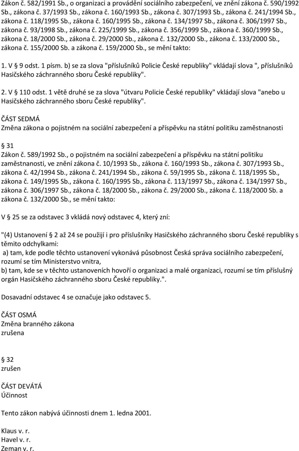 , zákona č. 18/2000 Sb., zákona č. 29/2000 Sb., zákona č. 132/2000 Sb., zákona č. 133/2000 Sb., zákona č. 155/2000 Sb. a zákona č. 159/2000 Sb., se mění takto: 1. V 9 odst. 1 písm.