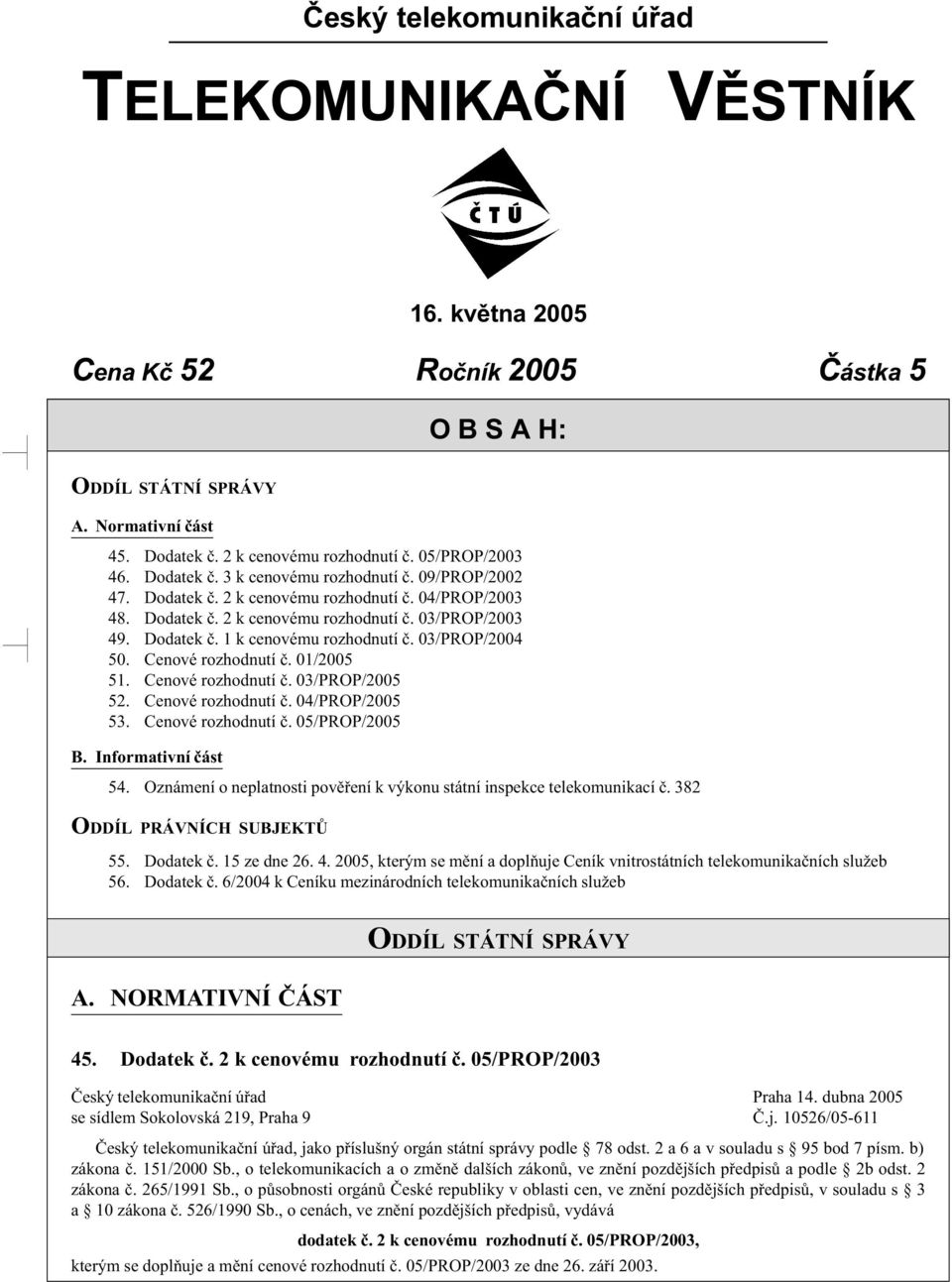 03/PROP/2004 50. Cenové rozhodnutí è. 01/2005 51. Cenové rozhodnutí è. 03/PROP/2005 52. Cenové rozhodnutí è. 04/PROP/2005 53. Cenové rozhodnutí è. 05/PROP/2005 B. Informativní èást 54.