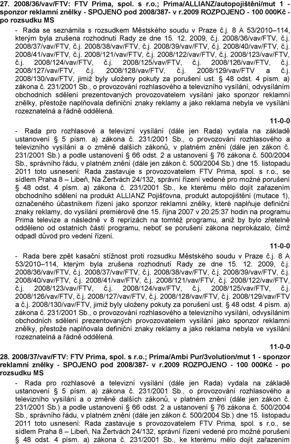 j. 2008/37/vav/FTV, č.j. 2008/38/vav/FTV, č.j. 2008/39/vav/FTV, č.j. 2008/40/vav/FTV, č.j. 2008/41/vav/FTV, č.j. 2008/121/vav/FTV, č.j. 2008/122/vav/FTV, č.j. 2008/123/vav/FTV, č.j. 2008/124/vav/FTV, č.