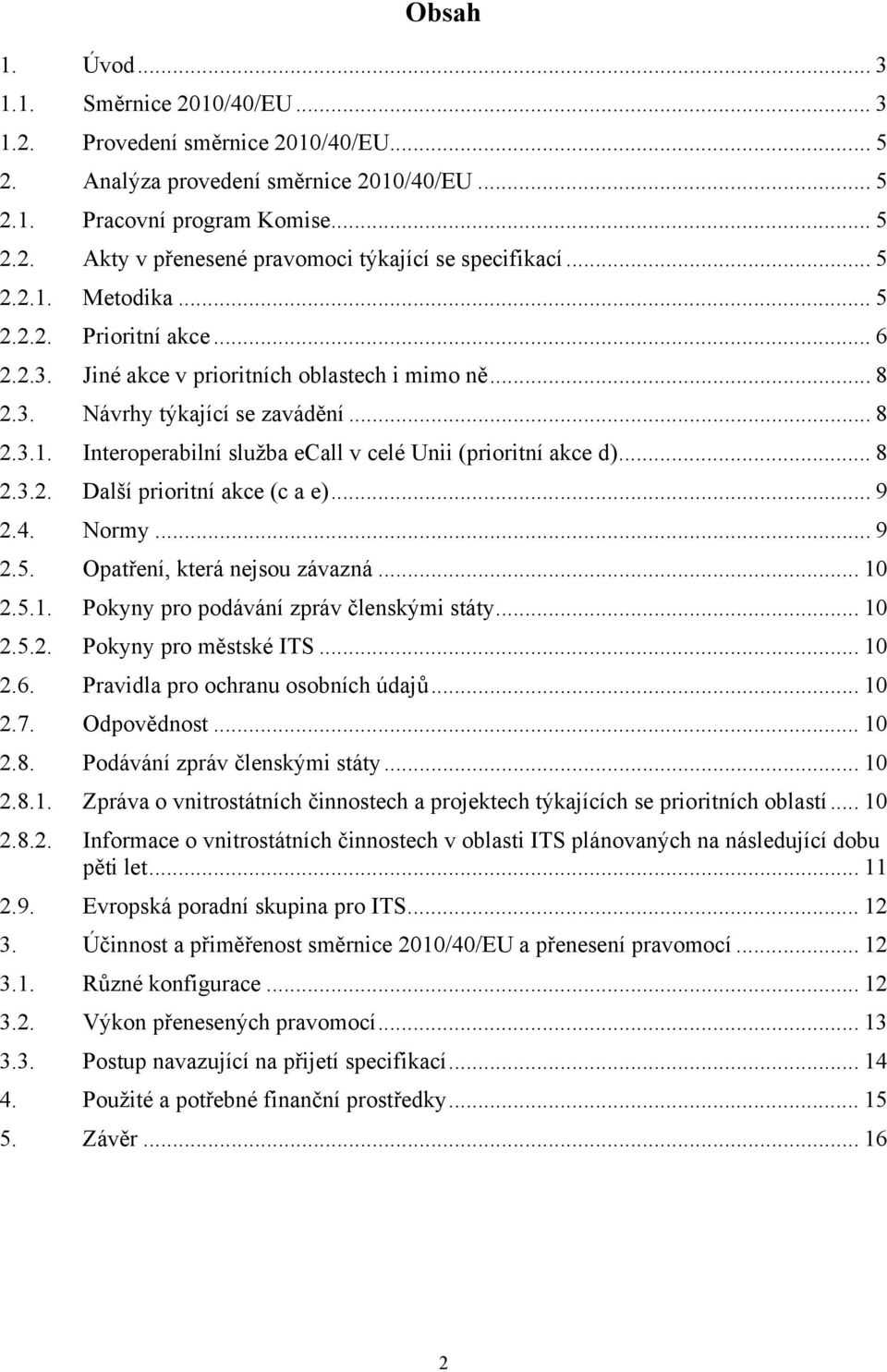 .. 8 2.3.2. Další prioritní akce (c a e)... 9 2.4. Normy... 9 2.5. Opatření, která nejsou závazná... 10 2.5.1. Pokyny pro podávání zpráv členskými státy... 10 2.5.2. Pokyny pro městské ITS... 10 2.6.