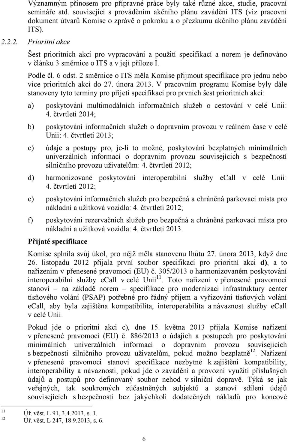 2.2. Prioritní akce Šest prioritních akcí pro vypracování a použití specifikací a norem je definováno v článku 3 směrnice o ITS a v její příloze I. Podle čl. 6 odst.