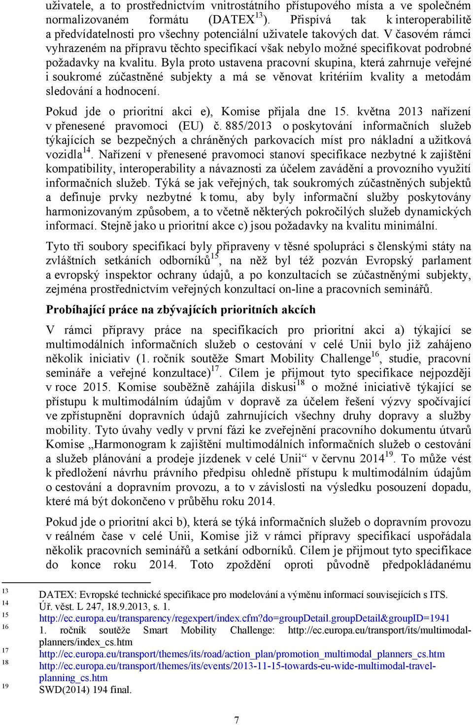 V časovém rámci vyhrazeném na přípravu těchto specifikací však nebylo možné specifikovat podrobné požadavky na kvalitu.