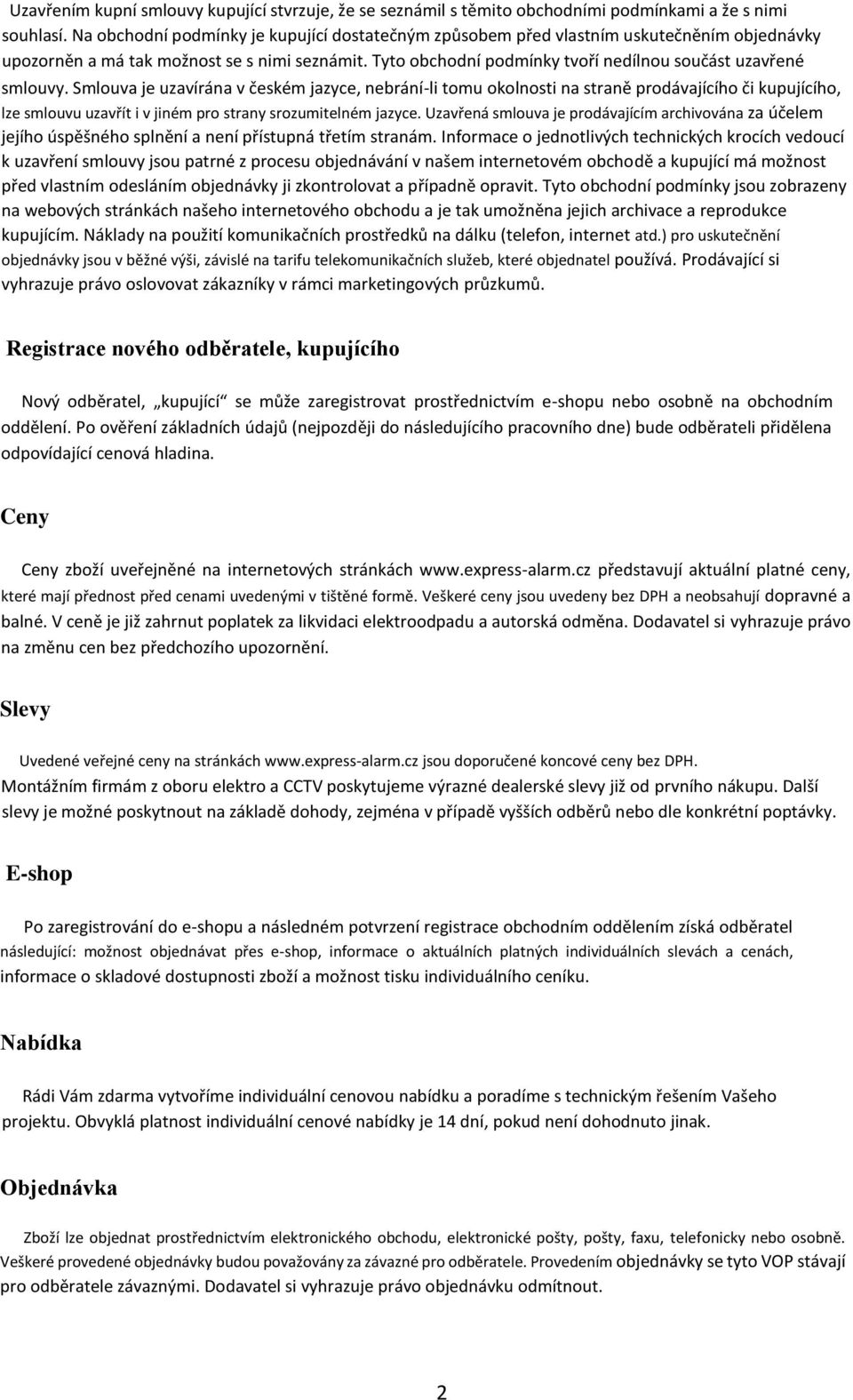 Tyto obchodní podmínky tvoří nedílnou součást uzavřené smlouvy.