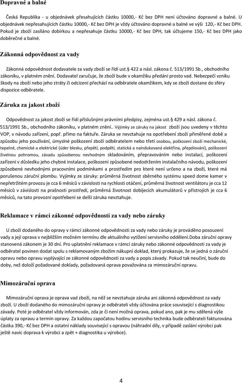 Pokud je zboží zasíláno dobírkou a nepřesahuje částku 10000,- Kč bez DPH, tak účtujeme 150,- Kč bez DPH jako doběrečné a balné.