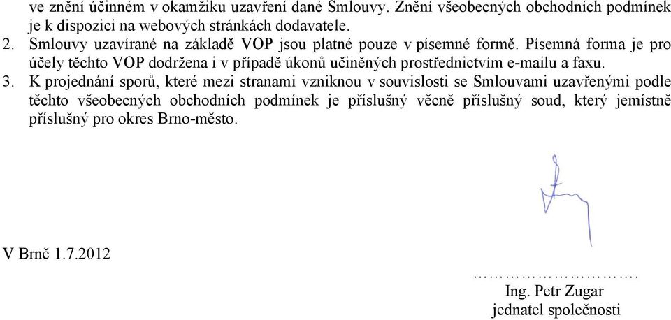 Písemná forma je pro účely těchto VOP dodržena i v případě úkonů učiněných prostřednictvím e-mailu a faxu. 3.