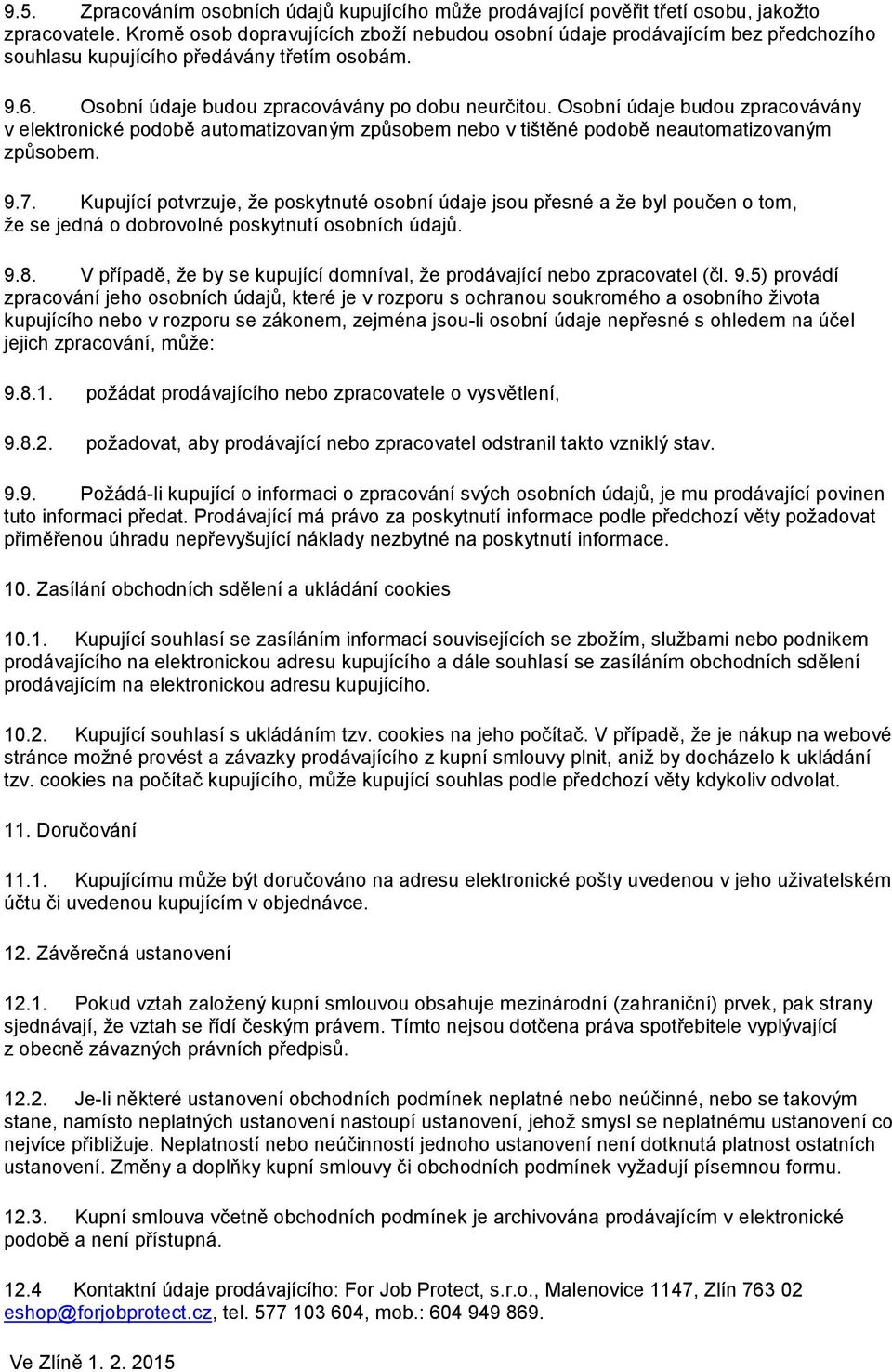 Osobní údaje budou zpracovávány v elektronické podobě automatizovaným způsobem nebo v tištěné podobě neautomatizovaným způsobem. 9.7.