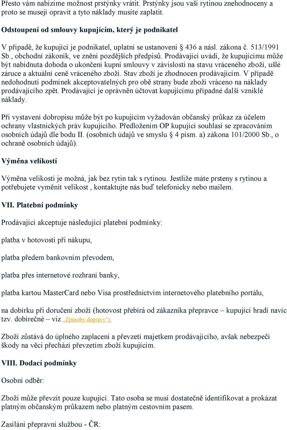 Prodávající uvádí, že kupujícímu může být nabídnuta dohoda o ukončení kupní smlouvy v závislosti na stavu vráceného zboží, ušlé záruce a aktuální ceně vráceného zboží.