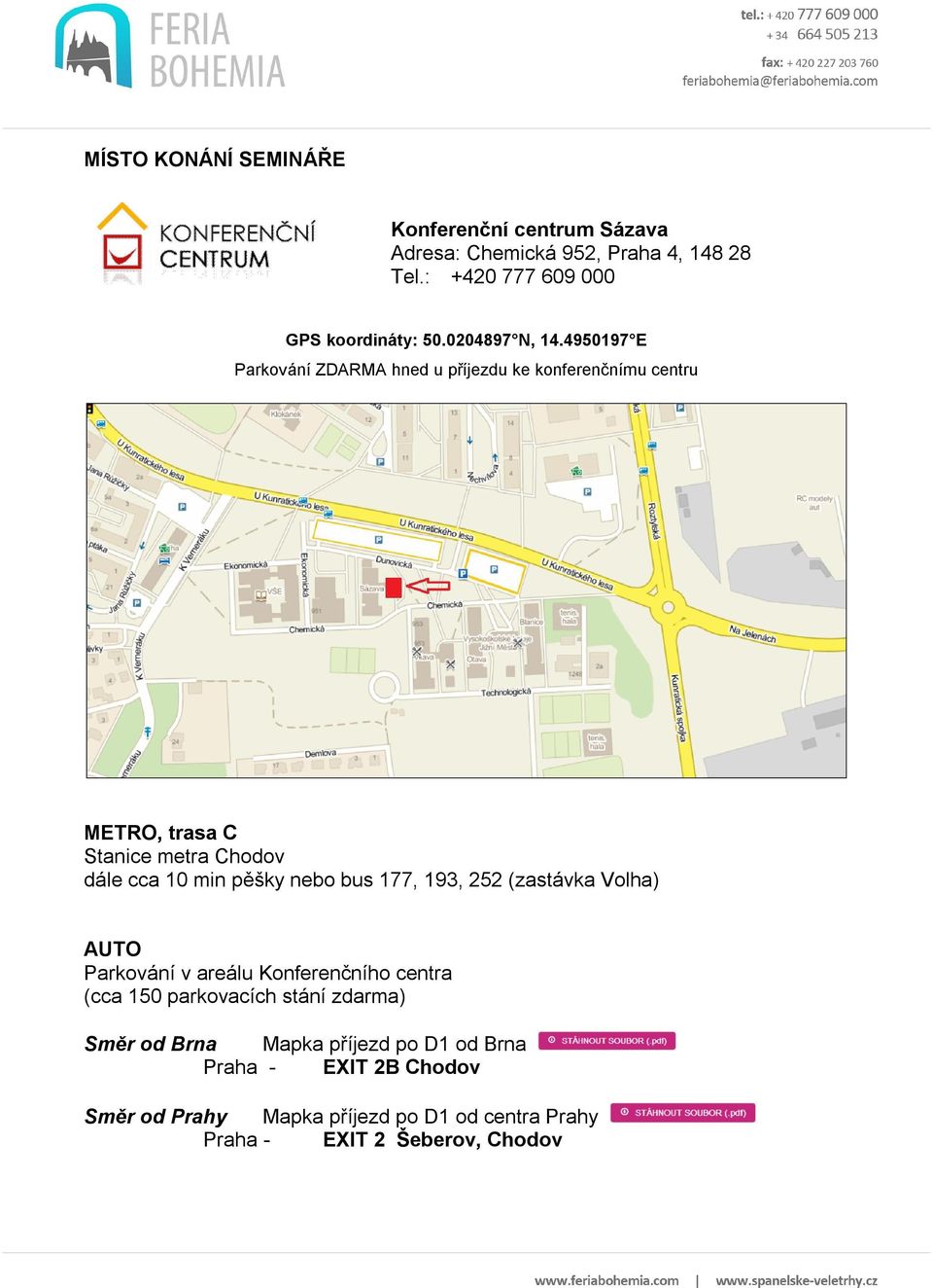 4950197 E Parkování ZDARMA hned u příjezdu ke konferenčnímu centru METRO, trasa C Stanice metra Chodov dále cca 10 min pěšky nebo