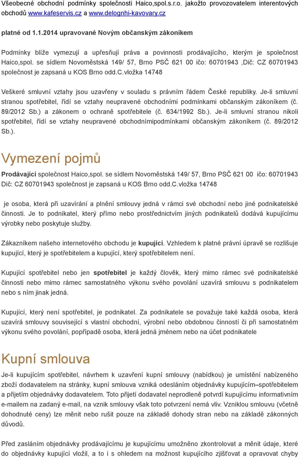 se sídlem Novoměstská 149/ 57, Brno PSČ 621 00 ičo: 60701943,Dič: CZ 60701943 společnost je zapsaná u KOS Brno odd.c.