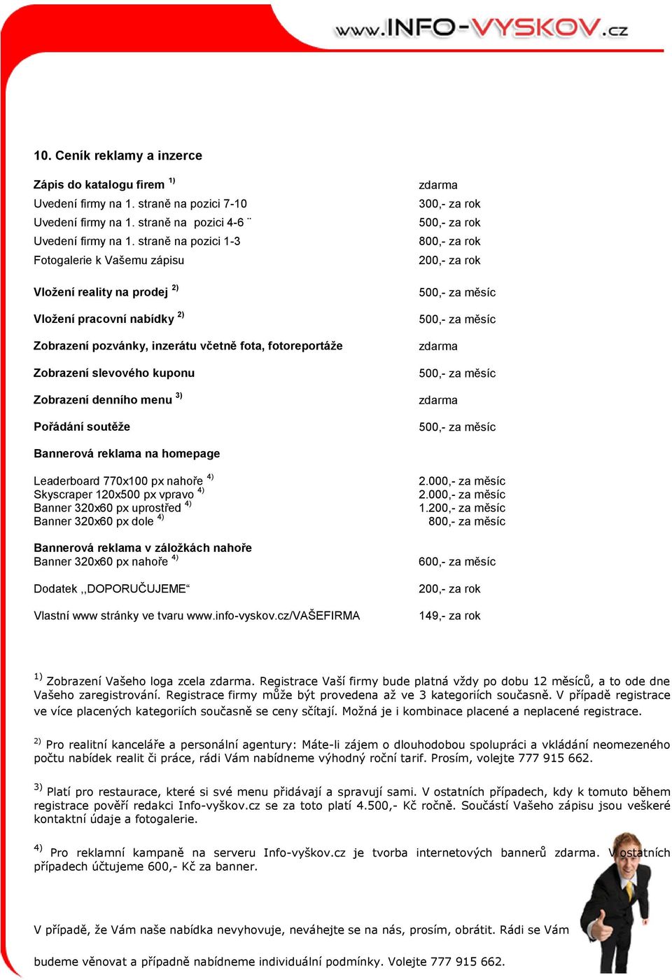 denního menu 3) Pořádání soutěže zdarma 300,- za rok 500,- za rok 800,- za rok 200,- za rok 500,- za měsíc 500,- za měsíc zdarma 500,- za měsíc zdarma 500,- za měsíc Bannerová reklama na homepage