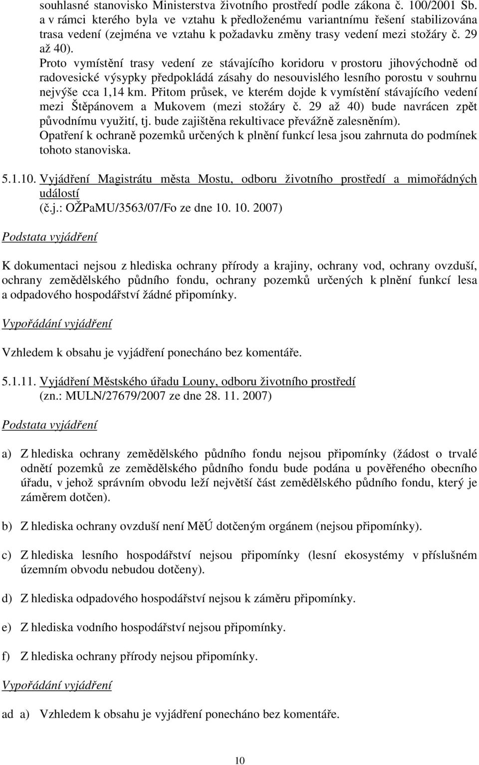 Proto vymístění trasy vedení ze stávajícího koridoru v prostoru jihovýchodně od radovesické výsypky předpokládá zásahy do nesouvislého lesního porostu v souhrnu nejvýše cca 1,14 km.