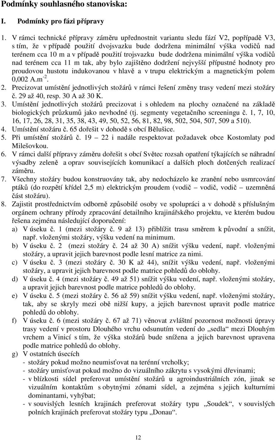 použití trojsvazku bude dodržena minimální výška vodičů nad terénem cca 11 m tak, aby bylo zajištěno dodržení nejvyšší přípustné hodnoty pro proudovou hustotu indukovanou v hlavě a v trupu