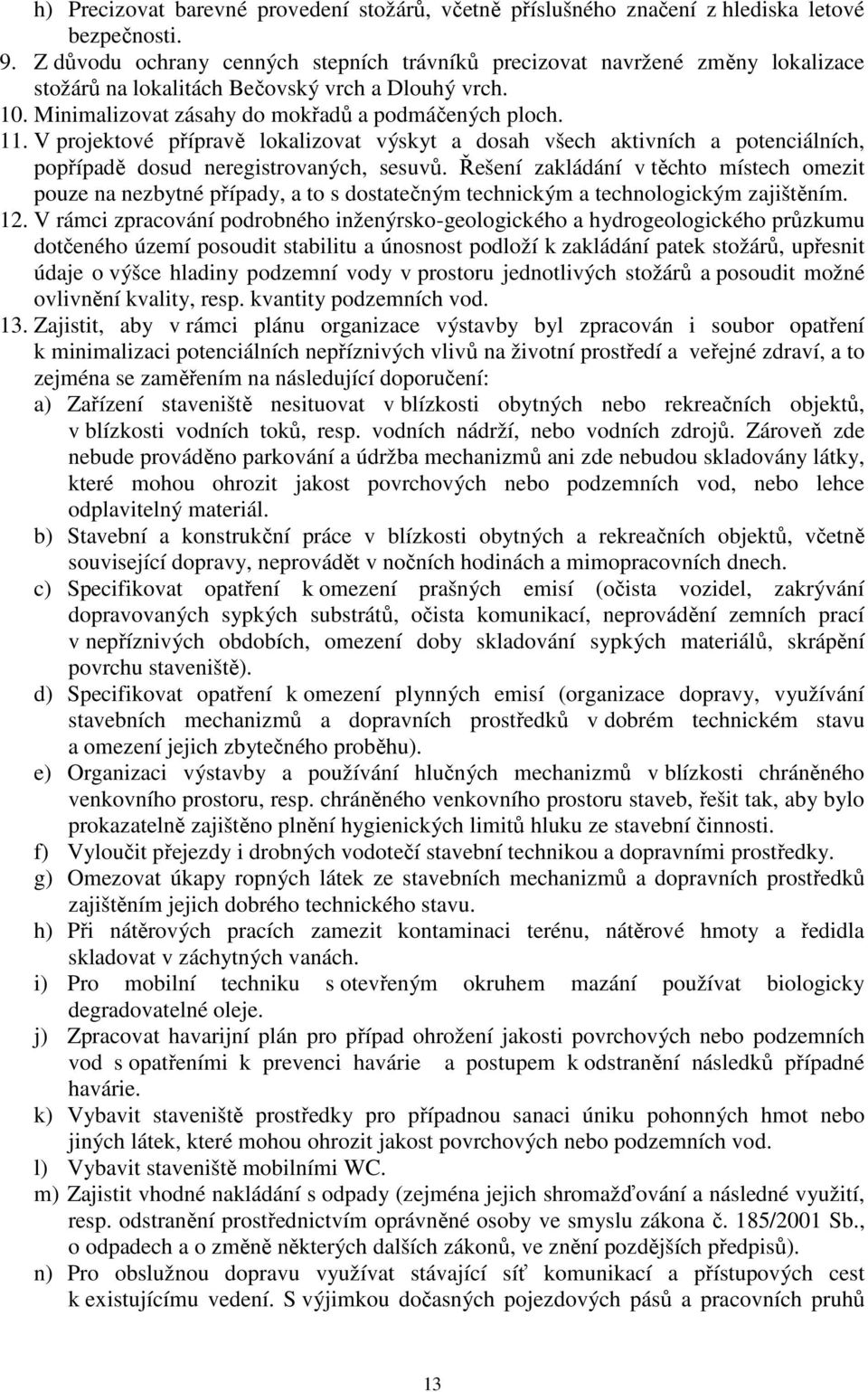 V projektové přípravě lokalizovat výskyt a dosah všech aktivních a potenciálních, popřípadě dosud neregistrovaných, sesuvů.