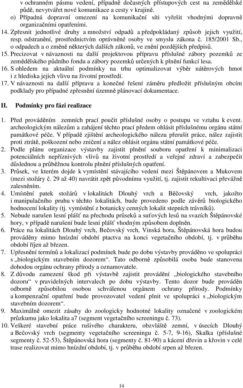 odstranění, prostřednictvím oprávněné osoby ve smyslu zákona č. 185/2001 Sb., o odpadech a o změně některých dalších zákonů, ve znění pozdějších předpisů. 15.