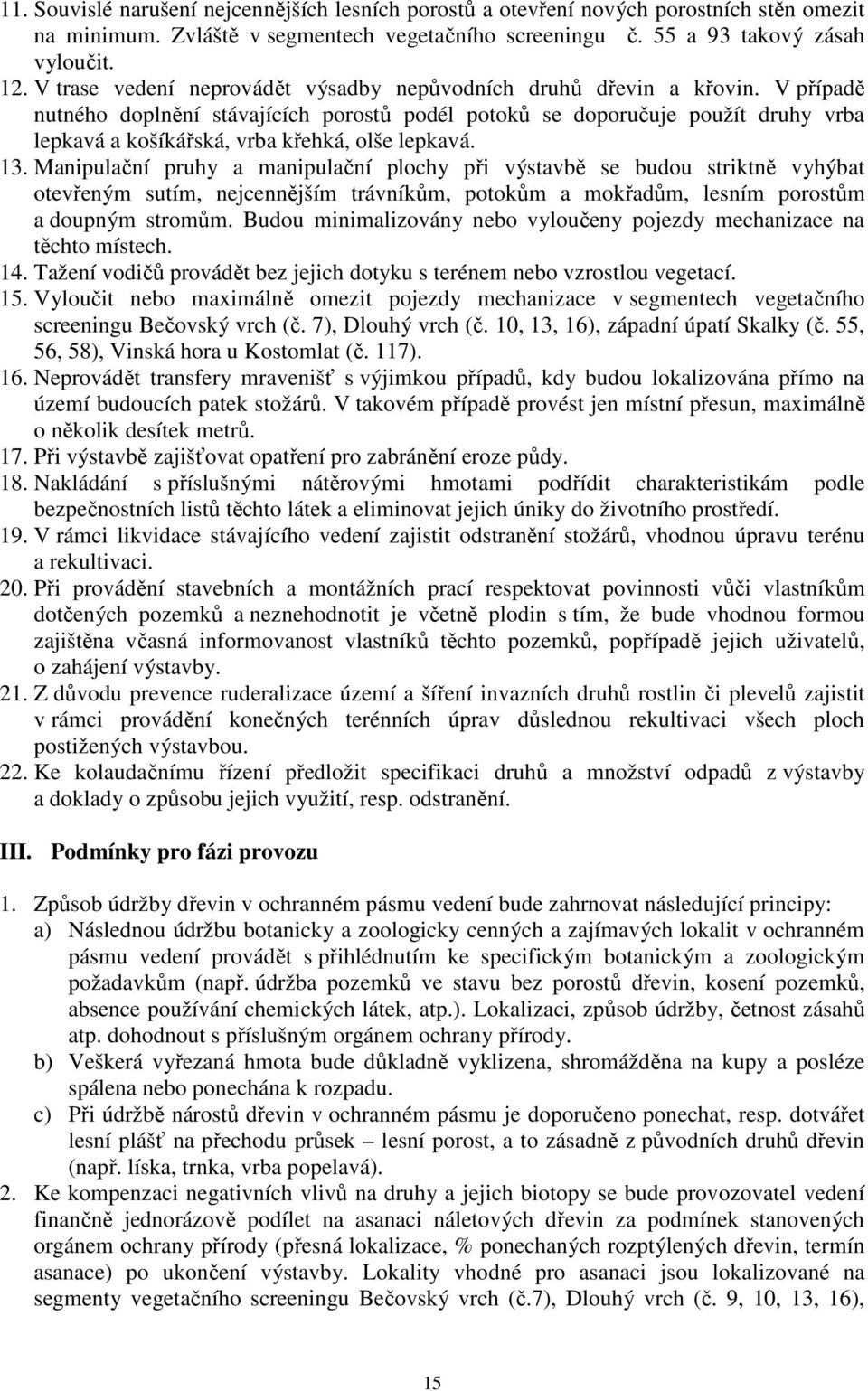 V případě nutného doplnění stávajících porostů podél potoků se doporučuje použít druhy vrba lepkavá a košíkářská, vrba křehká, olše lepkavá. 13.