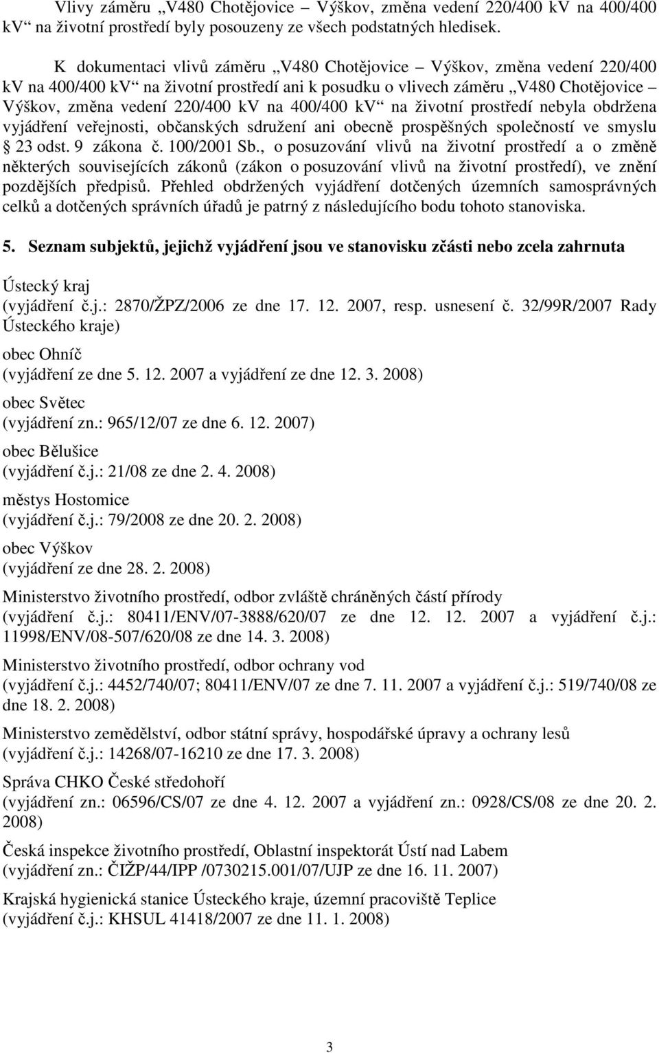 400/400 kv na životní prostředí nebyla obdržena vyjádření veřejnosti, občanských sdružení ani obecně prospěšných společností ve smyslu 23 odst. 9 zákona č. 100/2001 Sb.