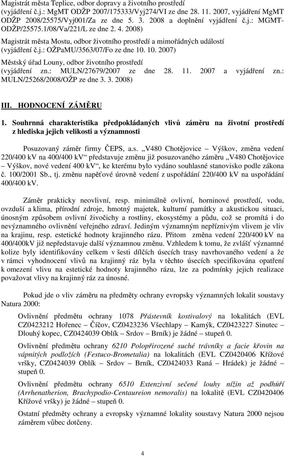 10. 2007) Městský úřad Louny, odbor životního prostředí (vyjádření zn.: MULN/27679/2007 ze dne 28. 11. 2007 a vyjádření zn.: MULN/25268/2008/OŽP ze dne 3. 3. 2008) III. HODNOCENÍ ZÁMĚRU 1.