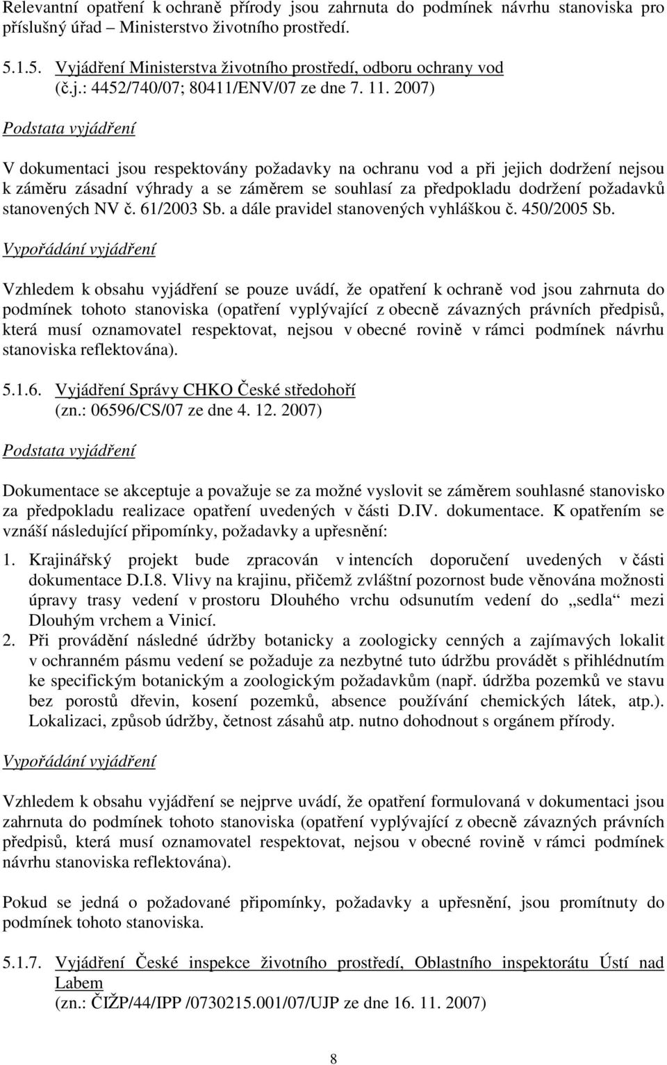 2007) V dokumentaci jsou respektovány požadavky na ochranu vod a při jejich dodržení nejsou k záměru zásadní výhrady a se záměrem se souhlasí za předpokladu dodržení požadavků stanovených NV č.