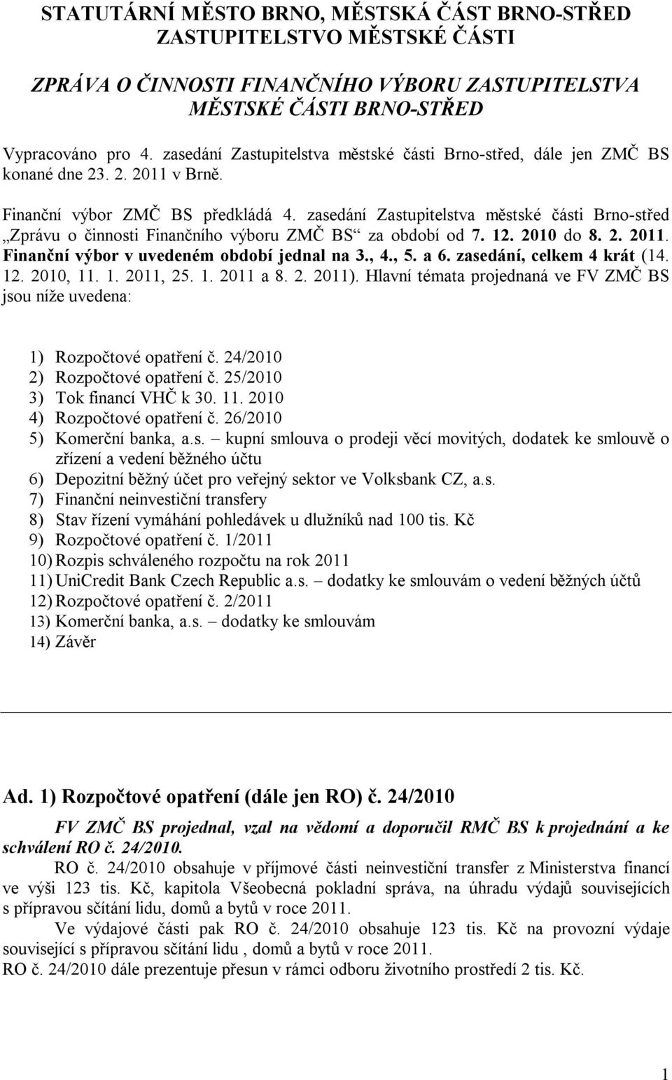 zasedání Zastupitelstva městské části Brno-střed Zprávu o činnosti Finančního výboru ZMČ BS za období od 7. 12. 2010 do 8. 2. 2011. Finanční výbor v uvedeném období jednal na 3., 4., 5. a 6.