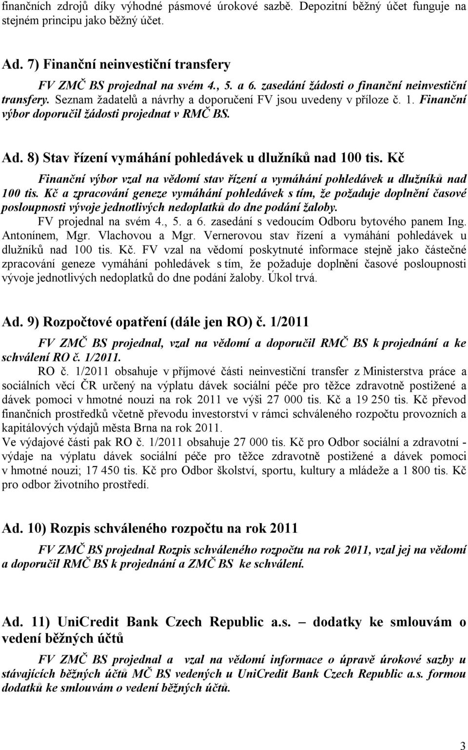 8) Stav řízení vymáhání pohledávek u dlužníků nad 100 tis. Kč Finanční výbor vzal na vědomí stav řízení a vymáhání pohledávek u dlužníků nad 100 tis.