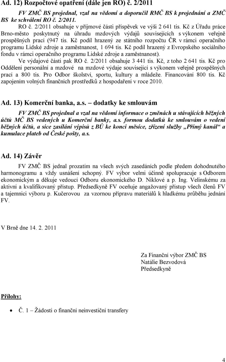 Kč podíl hrazený ze státního rozpočtu ČR v rámci operačního programu Lidské zdroje a zaměstnanost, 1 694 tis.