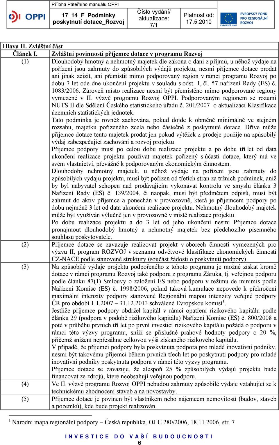 nesmí příjemce dotace prodat ani jinak zcizit, ani přemístit mimo podporovaný region v rámci programu Rozvoj po dobu 3 let ode dne ukončení projektu v souladu s odst. 1, čl. 57 nařízení Rady (ES) č.