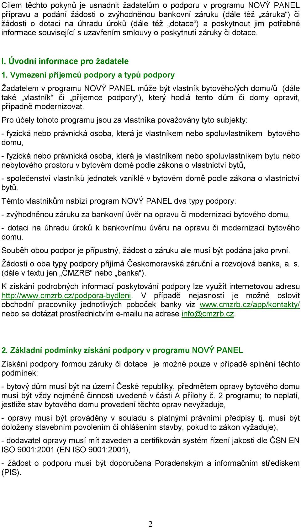 Vymezení příjemců podpory a typů podpory Žadatelem v programu NOVÝ PANEL může být vlastník bytového/ých domu/ů (dále také vlastník či příjemce podpory ), který hodlá tento dům či domy opravit,