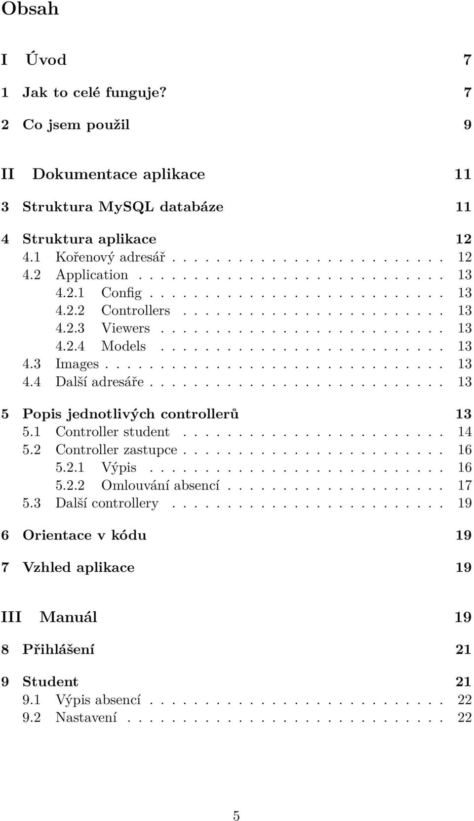 .............................. 13 4.4 Další adresáře........................... 13 5 Popis jednotlivých controllerů 13 5.1 Controller student........................ 14 5.2 Controller zastupce........................ 16 5.