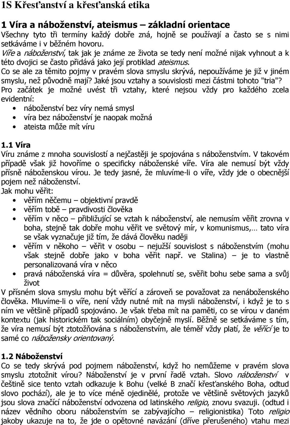 Co se ale za těmito pojmy v pravém slova smyslu skrývá, nepoužíváme je již v jiném smyslu, než původně mají? Jaké jsou vztahy a souvislosti mezi částmi tohoto "tria"?