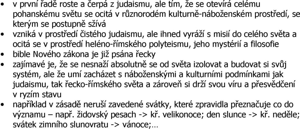 absolutně se od světa izolovat a budovat si svůj systém, ale že umí zacházet s náboženskými a kulturními podmínkami jak judaismu, tak řecko-římského světa a zároveň si drží svou víru a přesvědčení