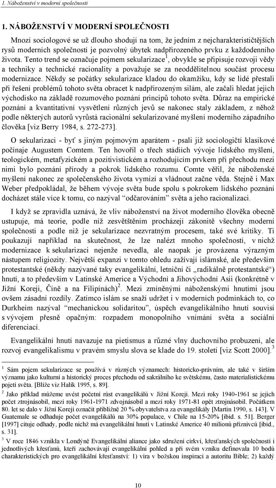 života. Tento trend se označuje pojmem sekularizace 1, obvykle se připisuje rozvoji vědy a techniky a technické racionality a považuje se za neoddělitelnou součást procesu modernizace.