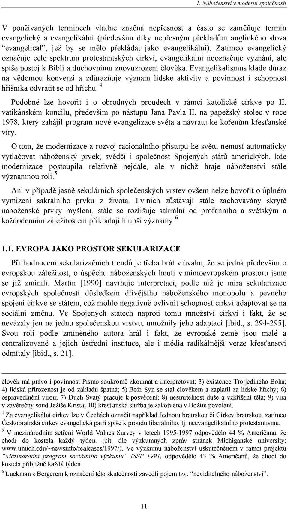 Zatímco evangelický označuje celé spektrum protestantských církví, evangelikální neoznačuje vyznání, ale spíše postoj k Bibli a duchovnímu znovuzrození člověka.