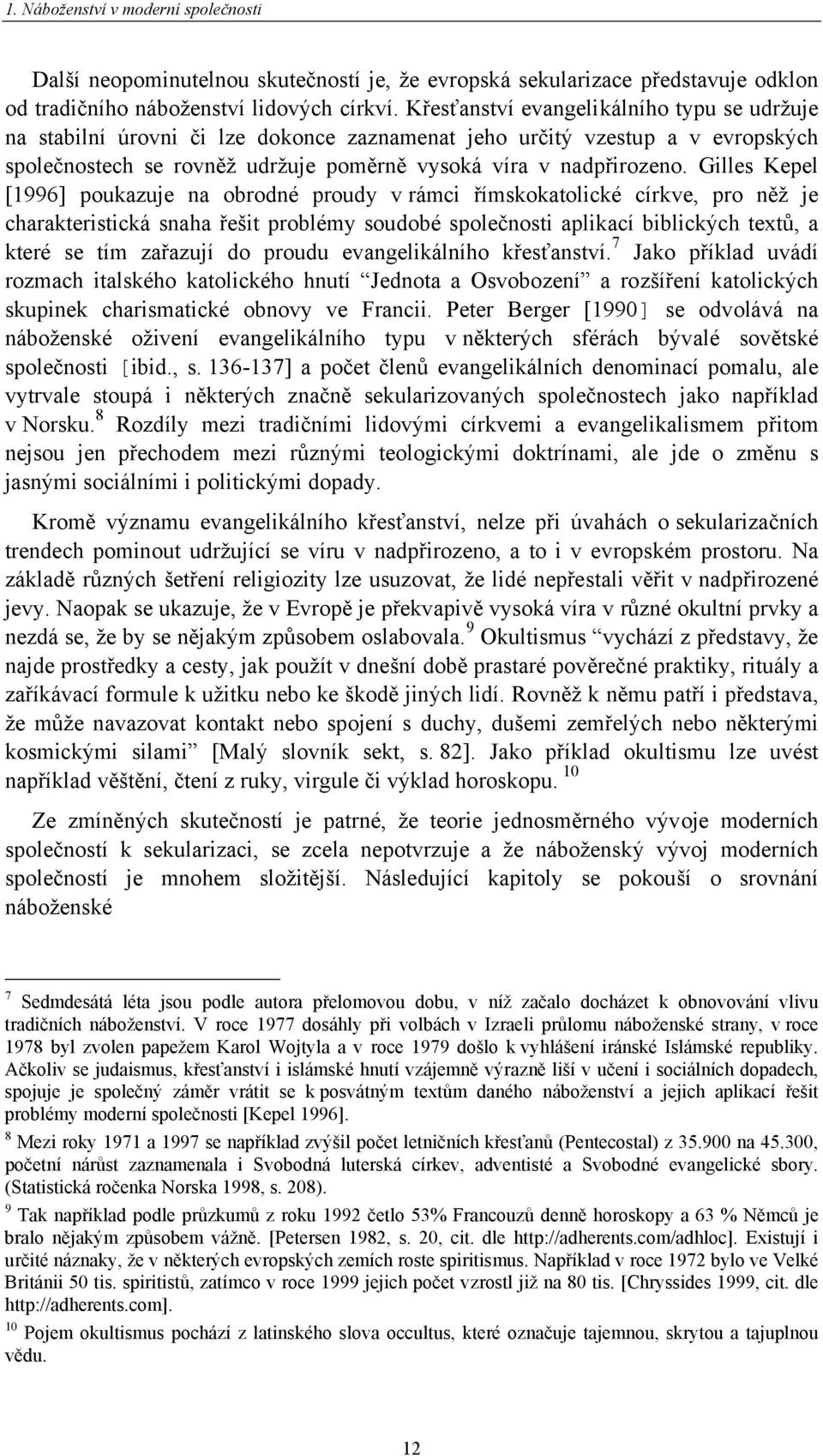 Gilles Kepel [1996] poukazuje na obrodné proudy v rámci římskokatolické církve, pro něž je charakteristická snaha řešit problémy soudobé společnosti aplikací biblických textů, a které se tím zařazují