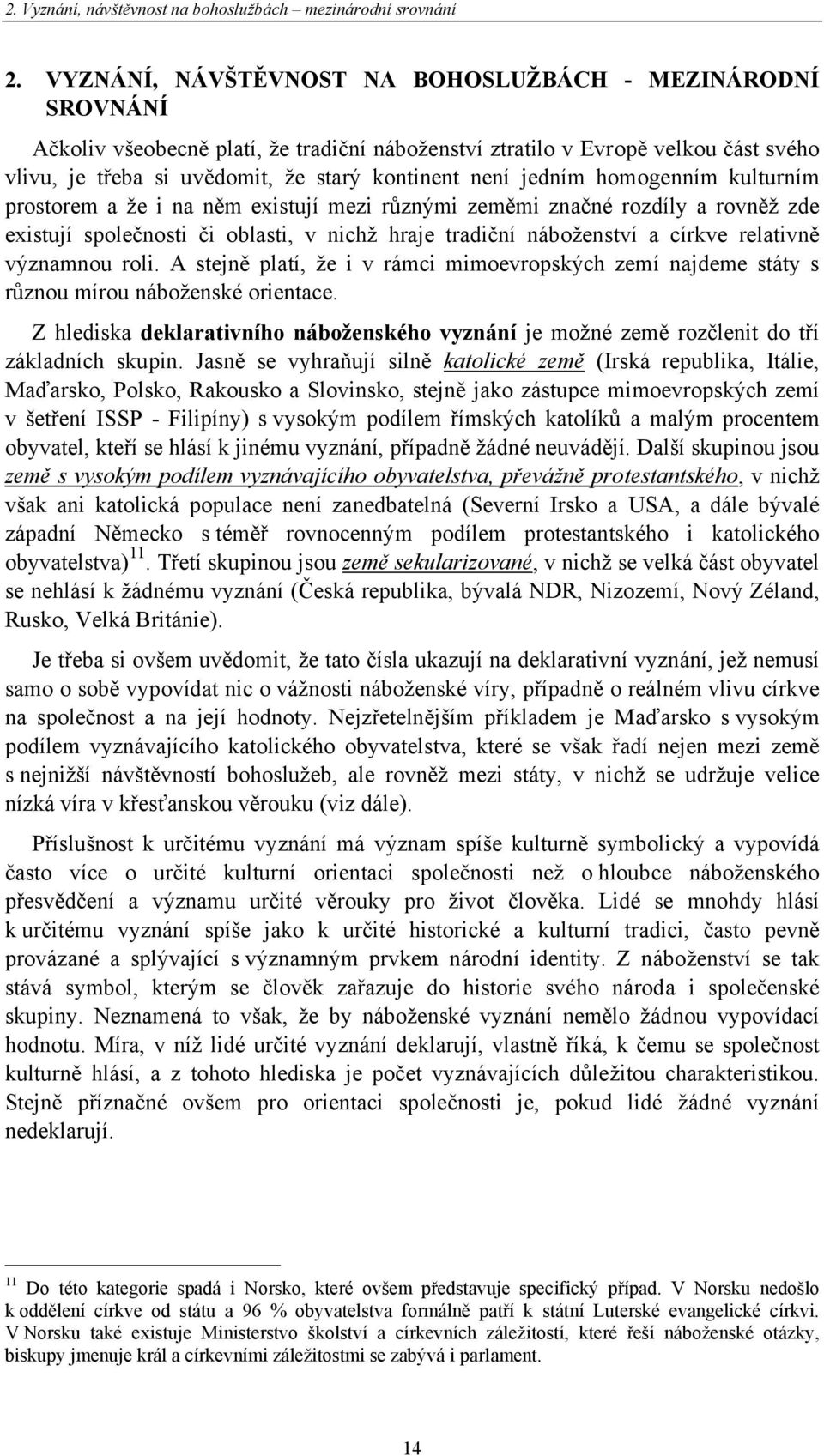 jedním homogenním kulturním prostorem a že i na něm existují mezi různými zeměmi značné rozdíly a rovněž zde existují společnosti či oblasti, v nichž hraje tradiční náboženství a církve relativně