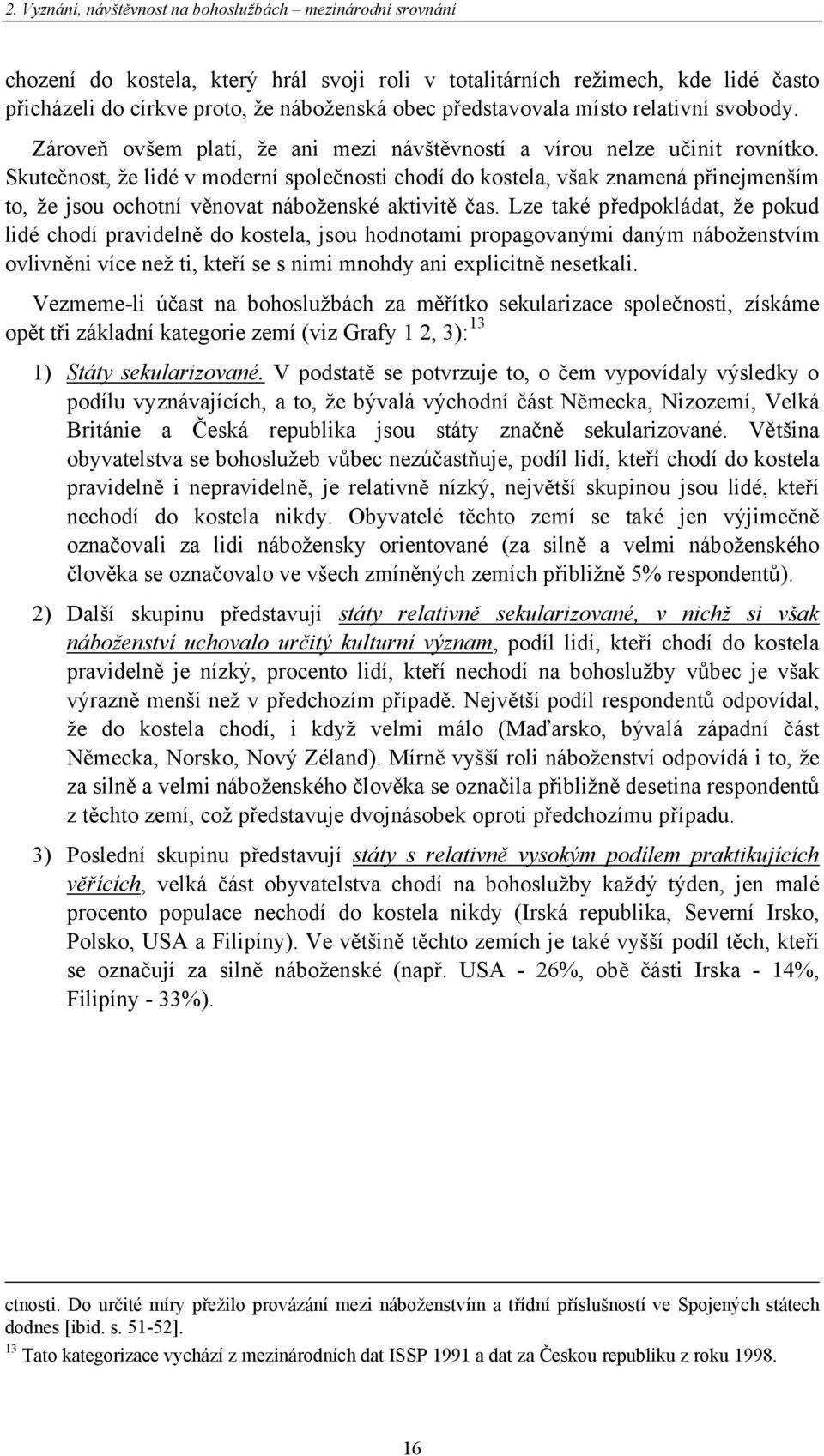 Skutečnost, že lidé v moderní společnosti chodí do kostela, však znamená přinejmenším to, že jsou ochotní věnovat náboženské aktivitě čas.
