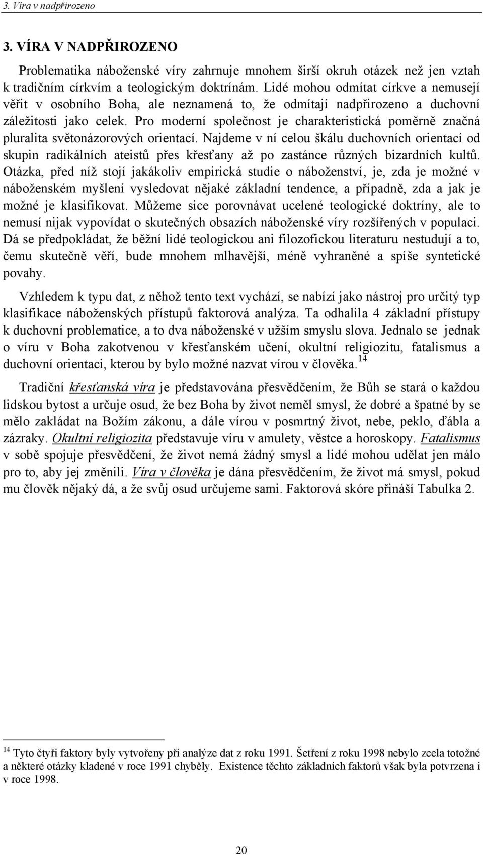 Pro moderní společnost je charakteristická poměrně značná pluralita světonázorových orientací.