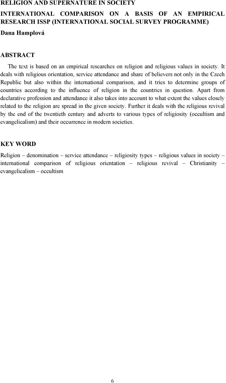 It deals with religious orientation, service attendance and share of believers not only in the Czech Republic but also within the international comparison, and it tries to determine groups of