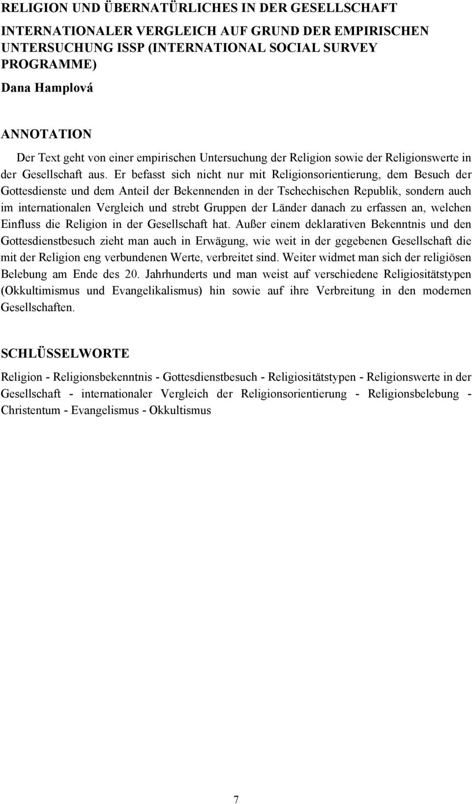 Er befasst sich nicht nur mit Religionsorientierung, dem Besuch der Gottesdienste und dem Anteil der Bekennenden in der Tschechischen Republik, sondern auch im internationalen Vergleich und strebt