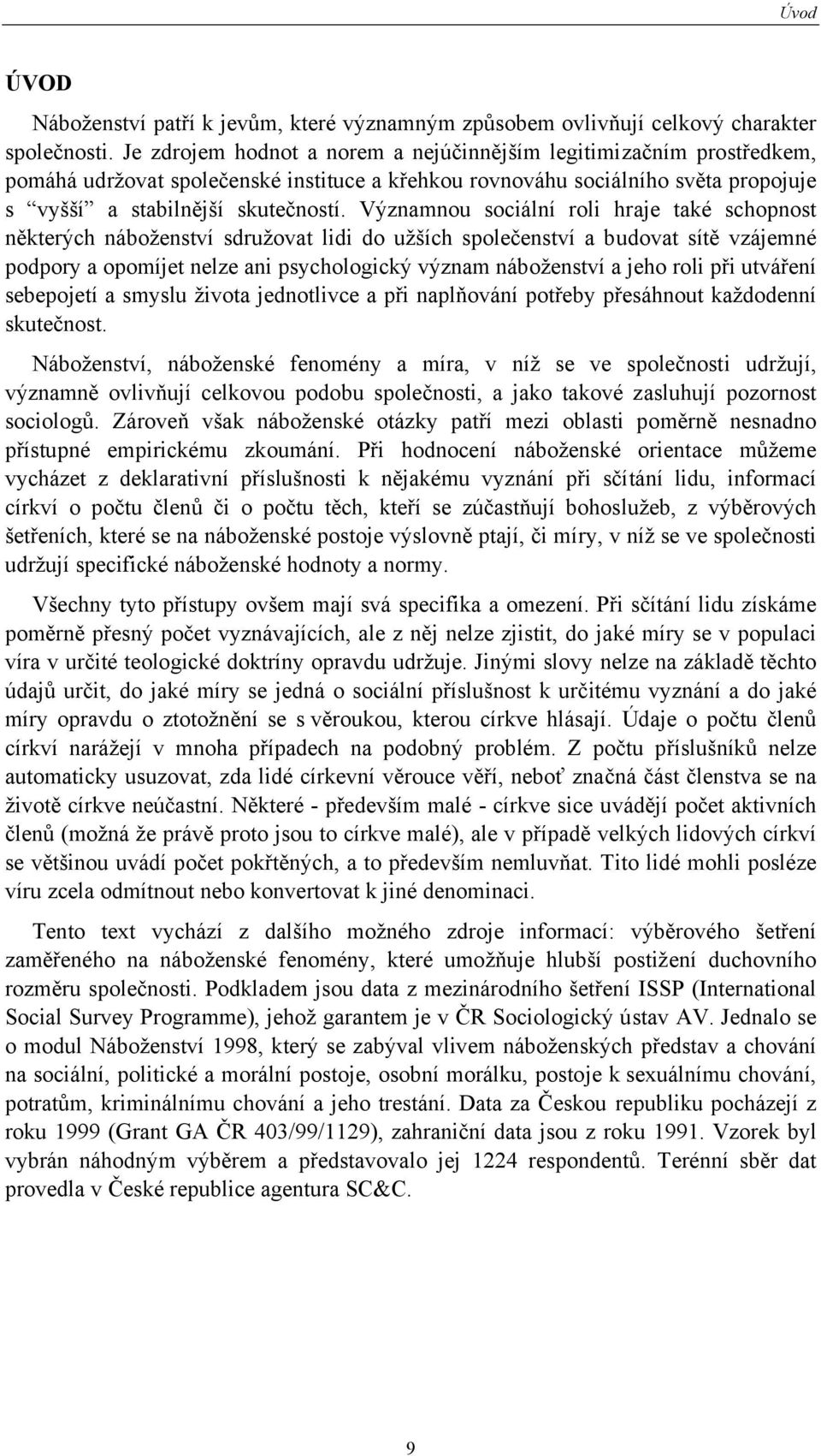 Významnou sociální roli hraje také schopnost některých náboženství sdružovat lidi do užších společenství a budovat sítě vzájemné podpory a opomíjet nelze ani psychologický význam náboženství a jeho