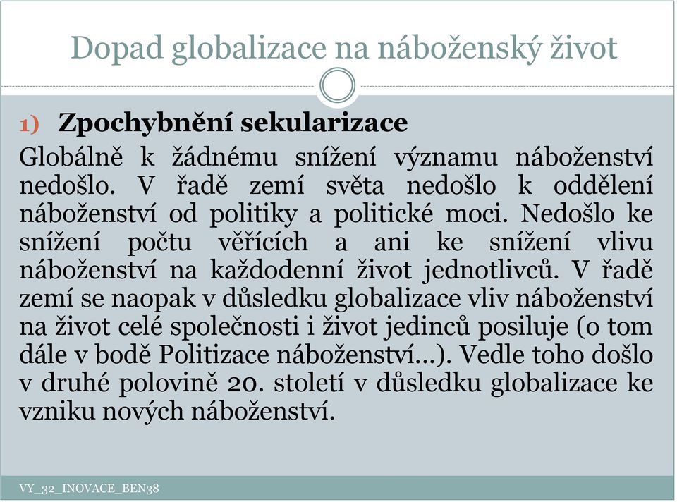 Nedošlo ke snížení počtu věřících a ani ke snížení vlivu náboženství na každodenní život jednotlivců.