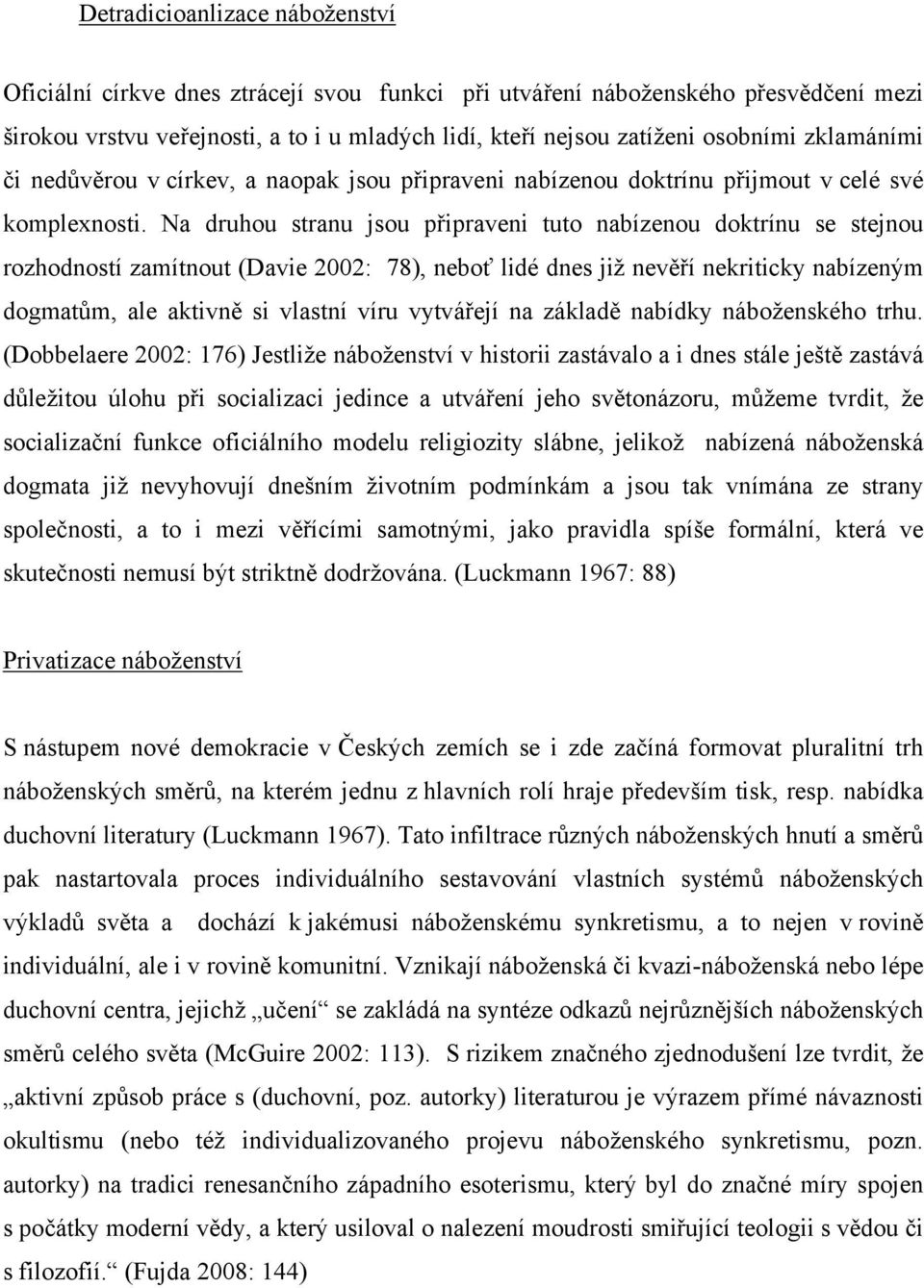 Na druhou stranu jsou připraveni tuto nabízenou doktrínu se stejnou rozhodností zamítnout (Davie 2002: 78), neboť lidé dnes již nevěří nekriticky nabízeným dogmatům, ale aktivně si vlastní víru