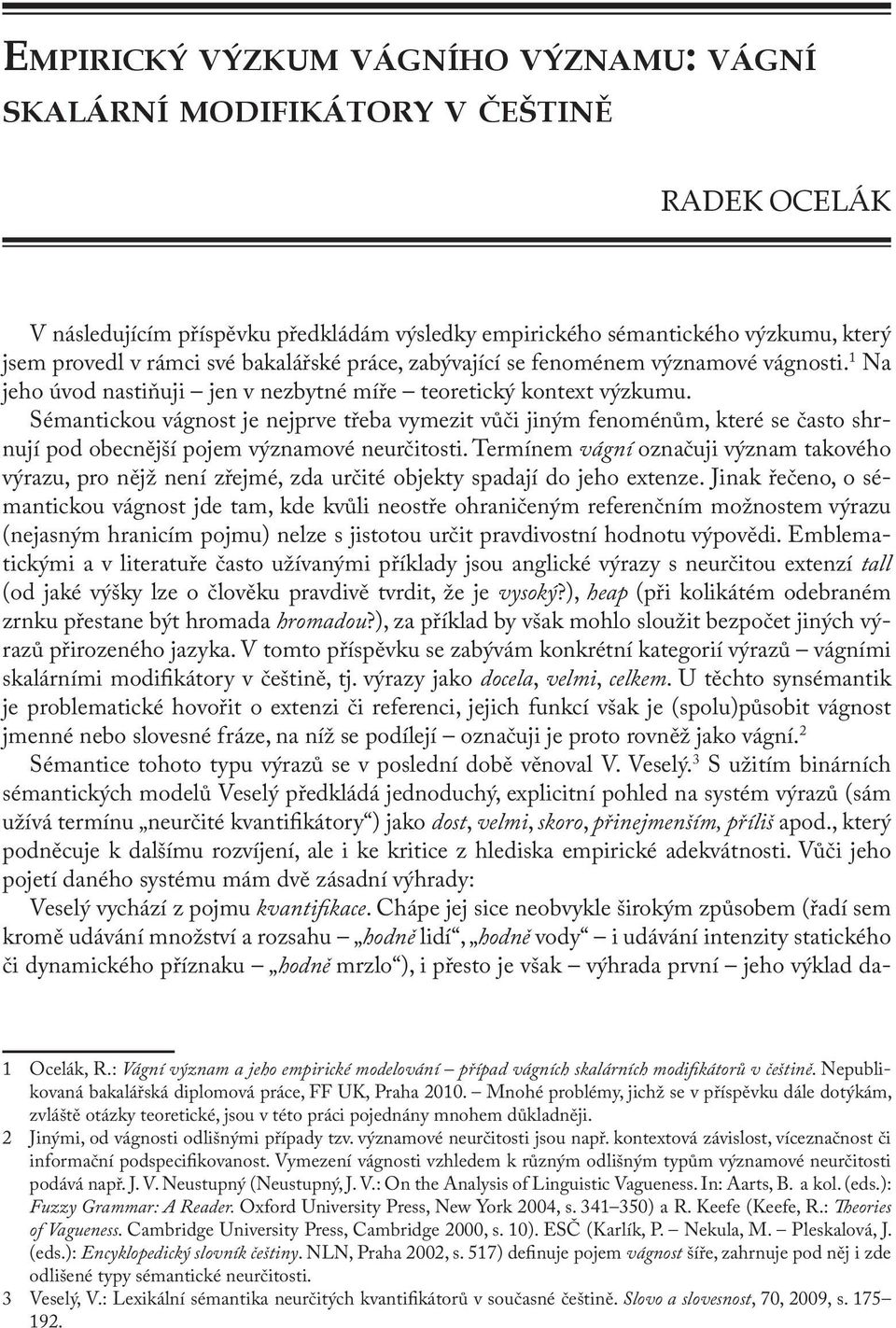 1 Na jeho úvod nastiňuji jen v nezbytné míře teoretický kontext výzkumu.